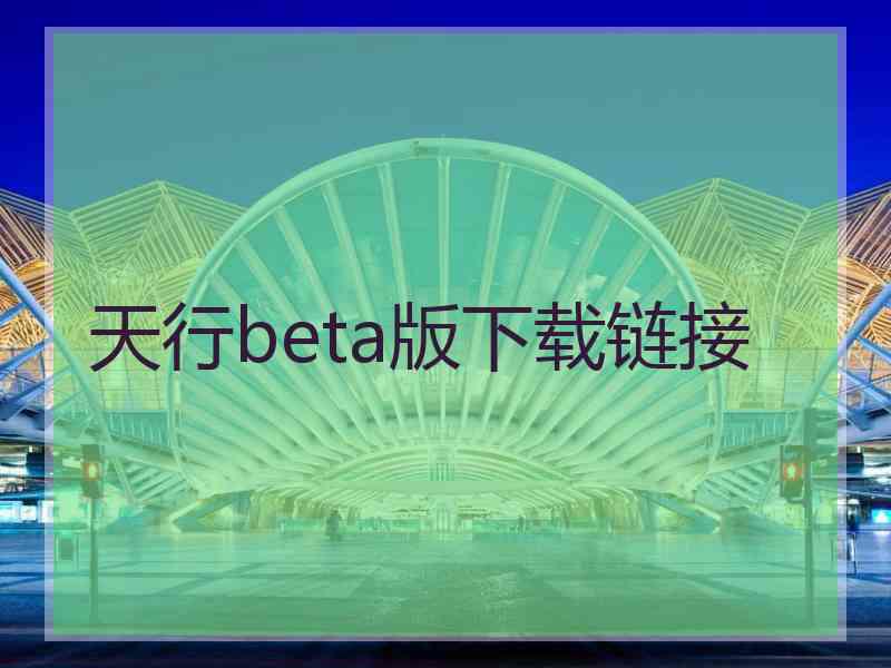 天行beta版下载链接