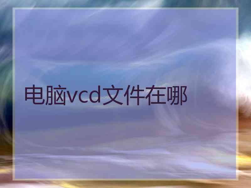 电脑vcd文件在哪