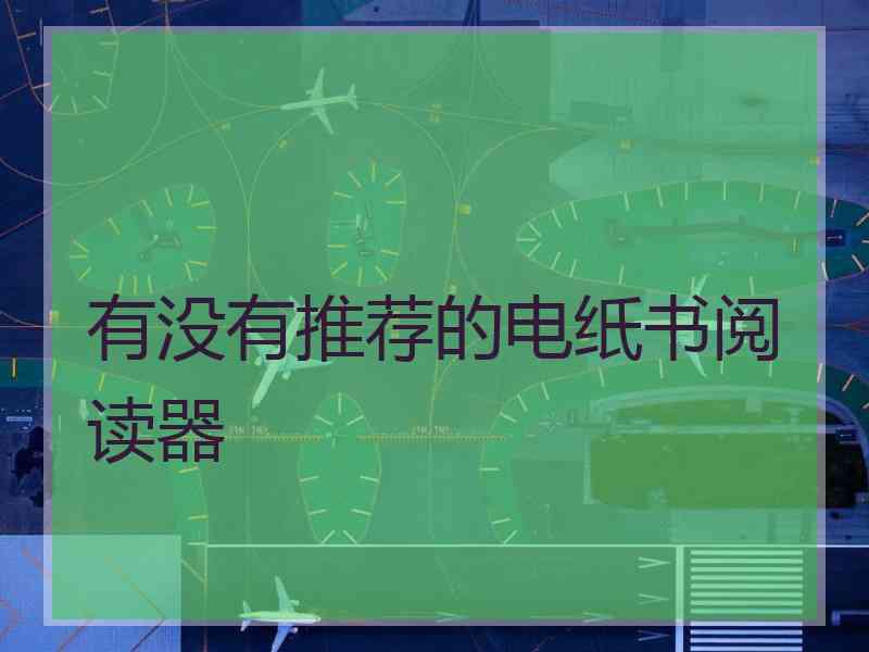 有没有推荐的电纸书阅读器