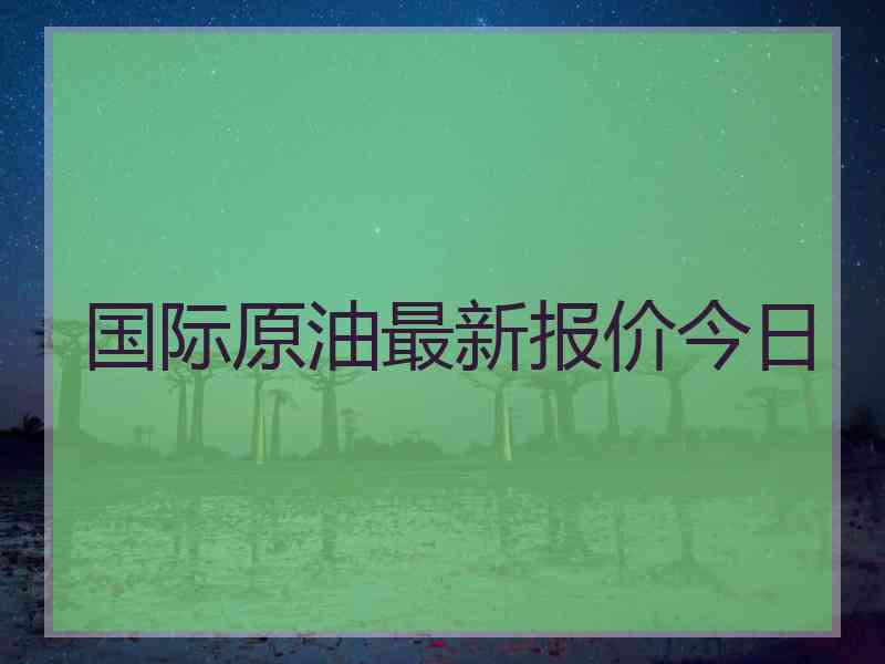 国际原油最新报价今日