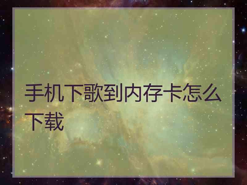 手机下歌到内存卡怎么下载