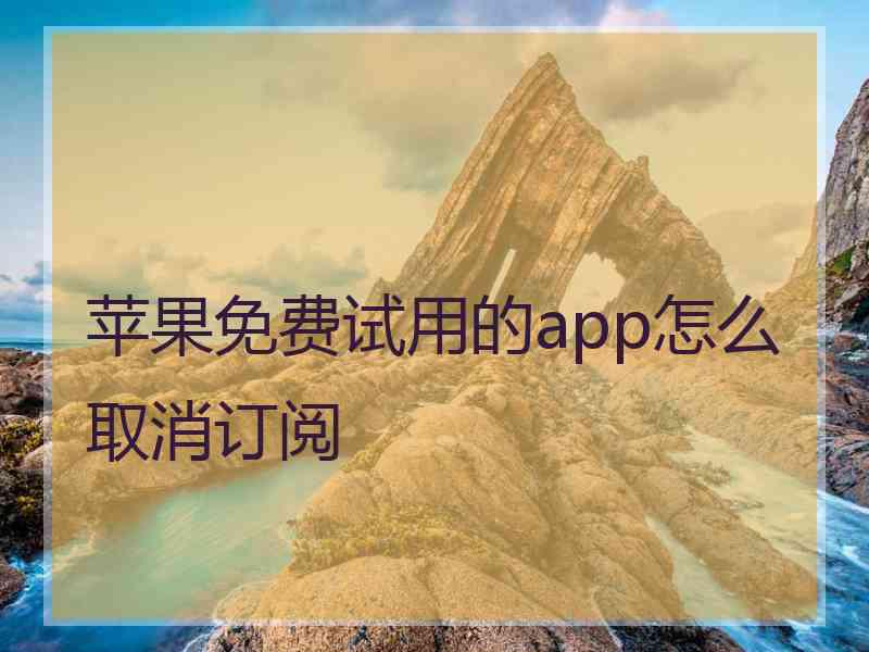 苹果免费试用的app怎么取消订阅