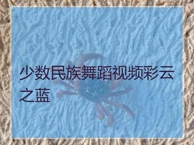 少数民族舞蹈视频彩云之蓝