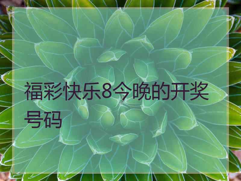 福彩快乐8今晚的开奖号码