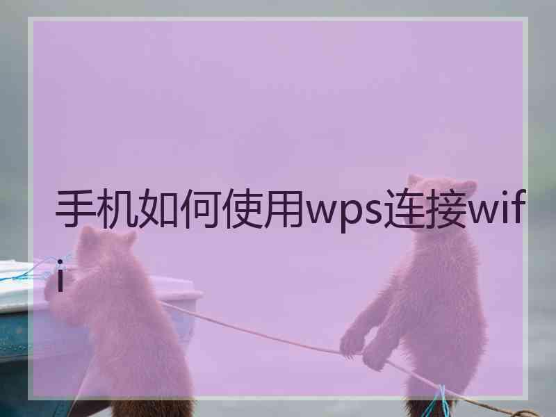 手机如何使用wps连接wifi