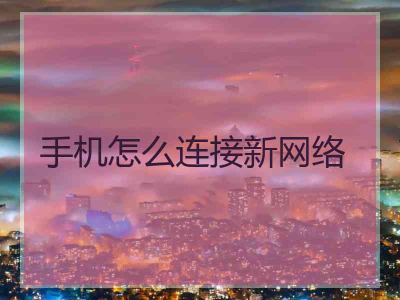 手机怎么连接新网络