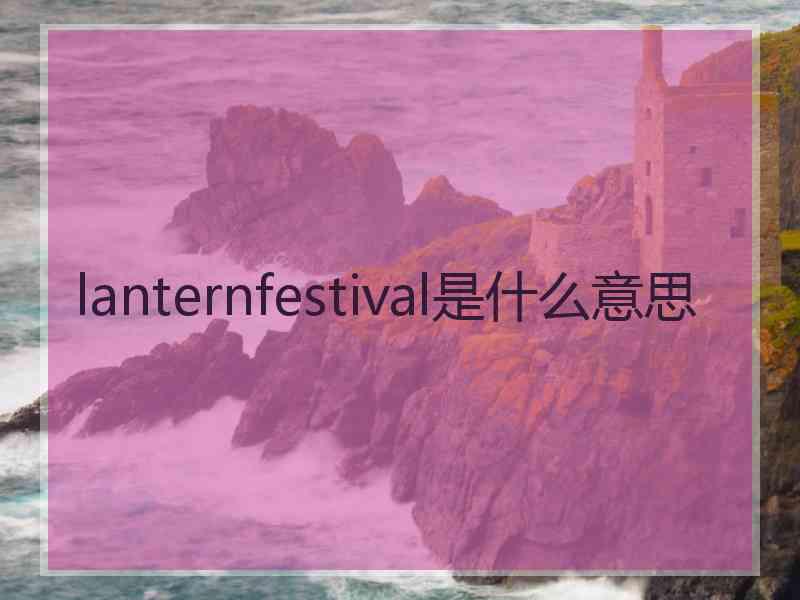 lanternfestival是什么意思