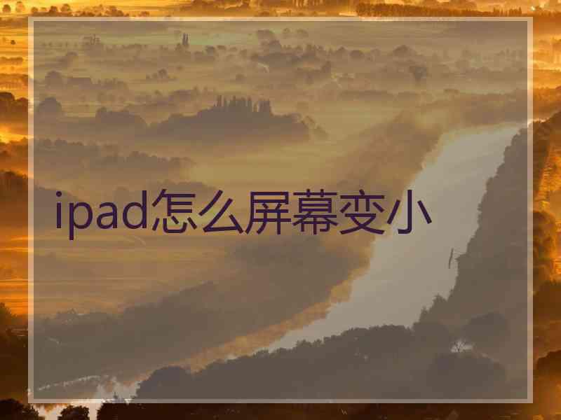 ipad怎么屏幕变小