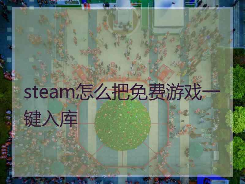 steam怎么把免费游戏一键入库