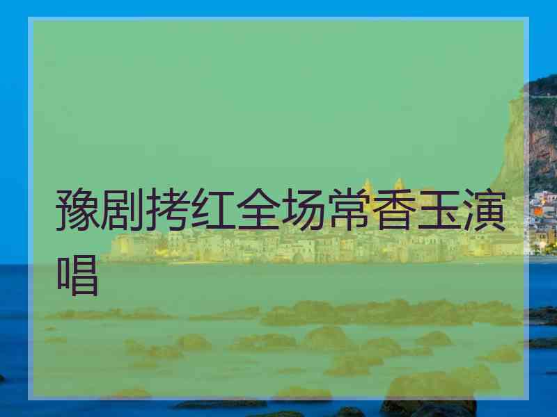 豫剧拷红全场常香玉演唱