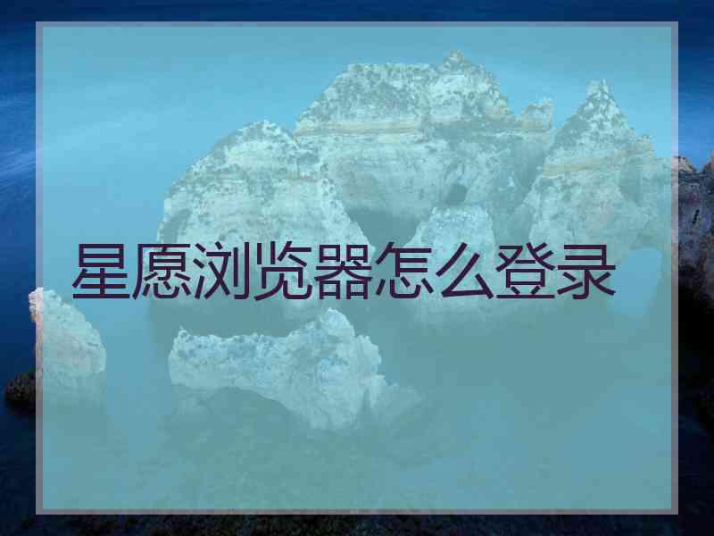 星愿浏览器怎么登录