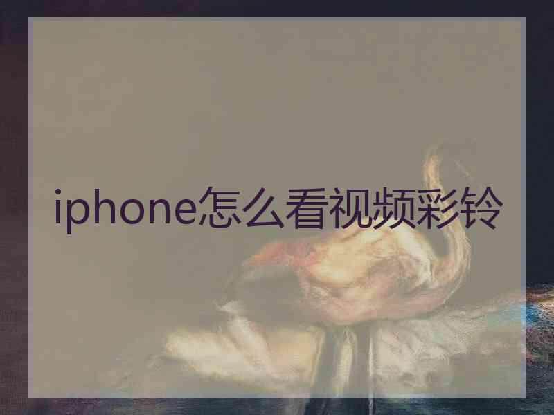 iphone怎么看视频彩铃