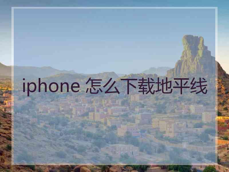 iphone 怎么下载地平线