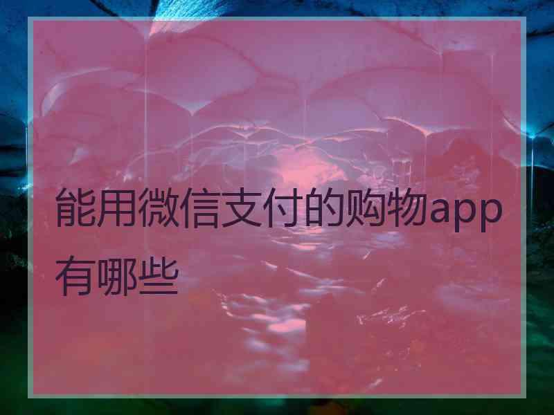 能用微信支付的购物app有哪些