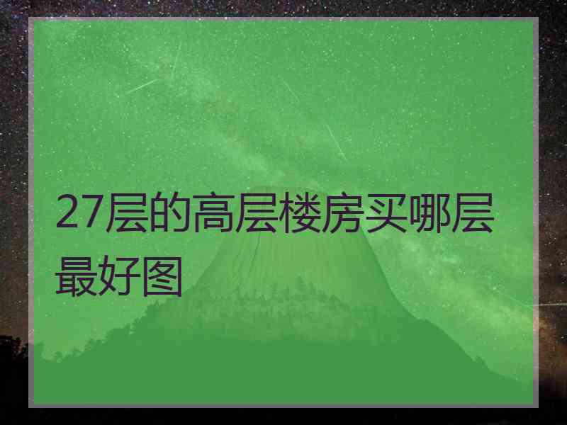 27层的高层楼房买哪层最好图