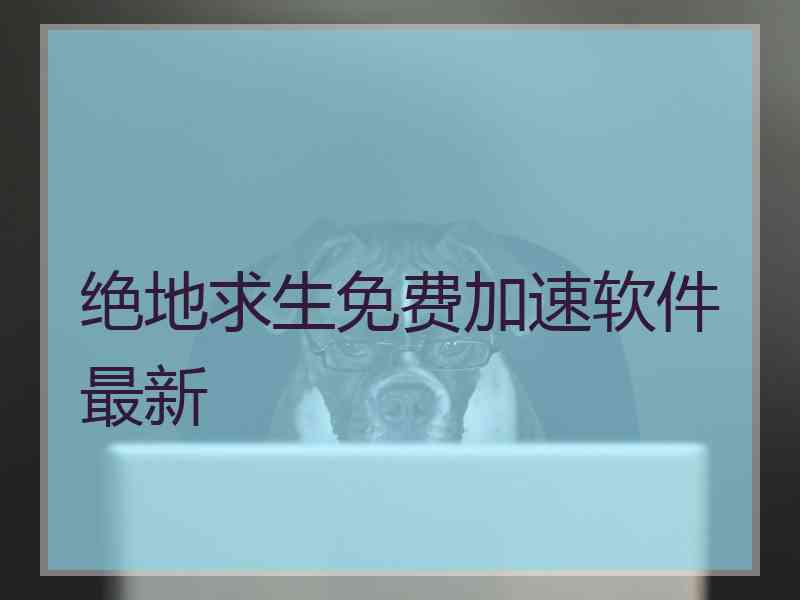 绝地求生免费加速软件最新