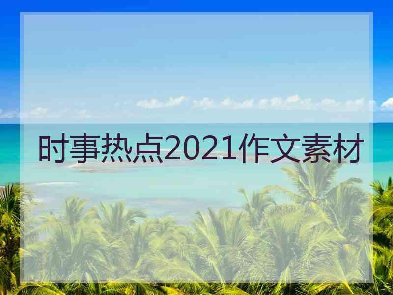 时事热点2021作文素材