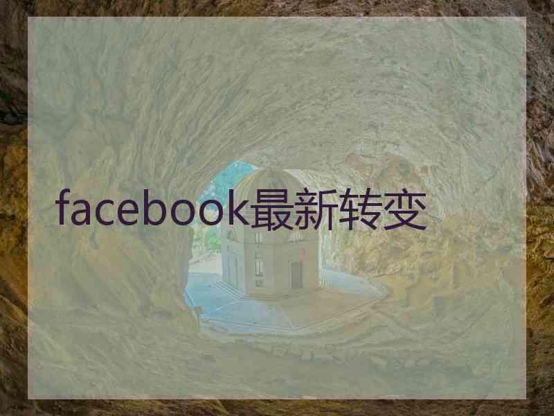 facebook最新转变