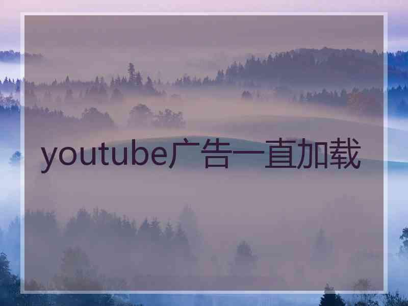 youtube广告一直加载