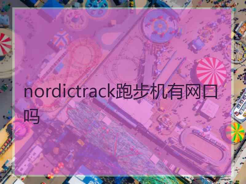 nordictrack跑步机有网口吗