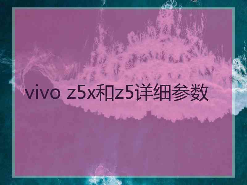 vivo z5x和z5详细参数