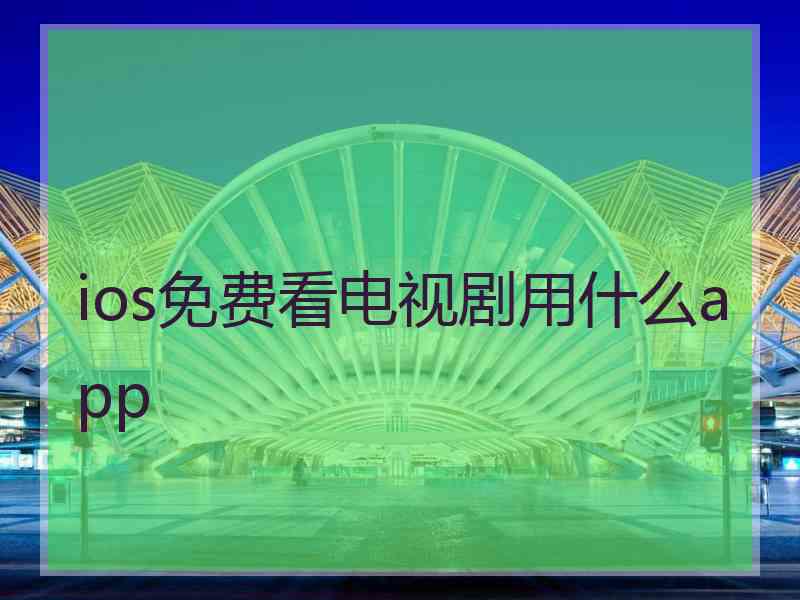 ios免费看电视剧用什么app