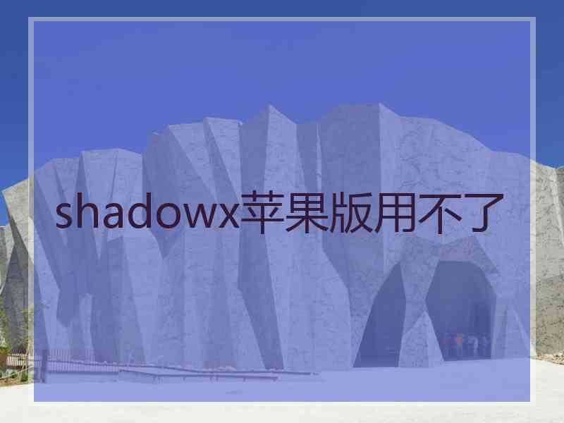 shadowx苹果版用不了