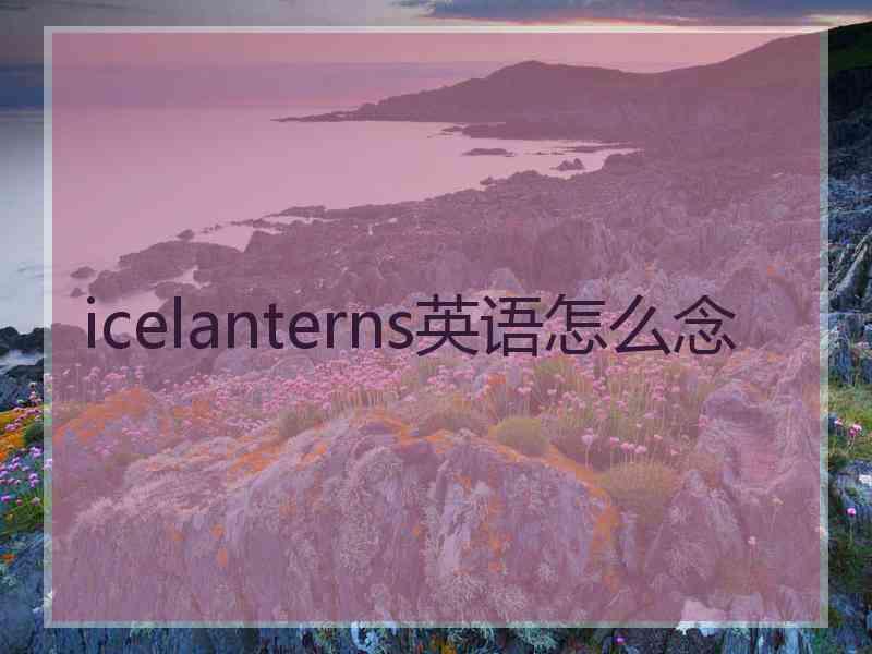 icelanterns英语怎么念