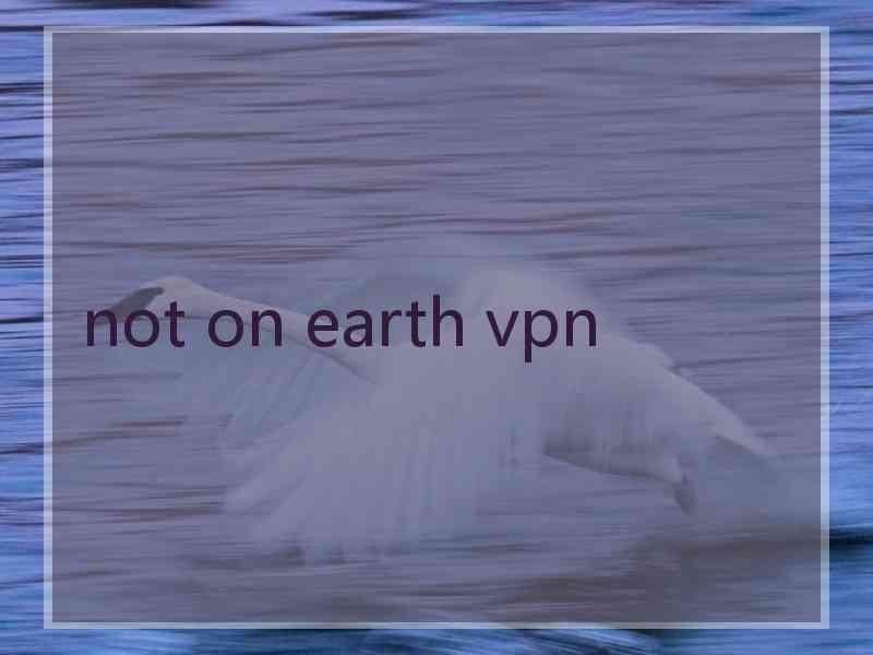 not on earth vpn