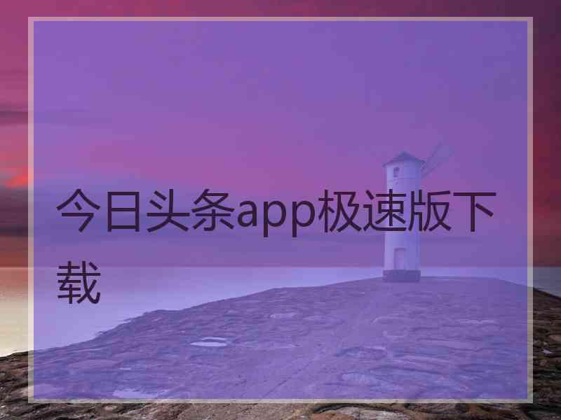 今日头条app极速版下载