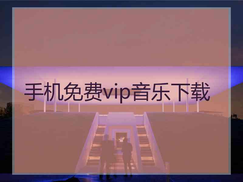 手机免费vip音乐下载