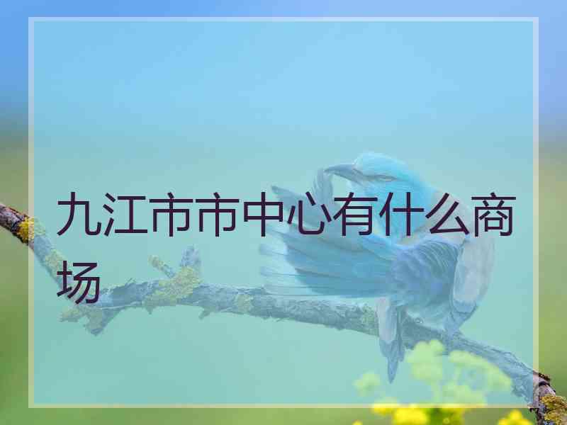 九江市市中心有什么商场