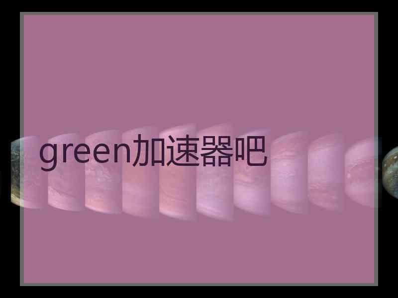 green加速器吧