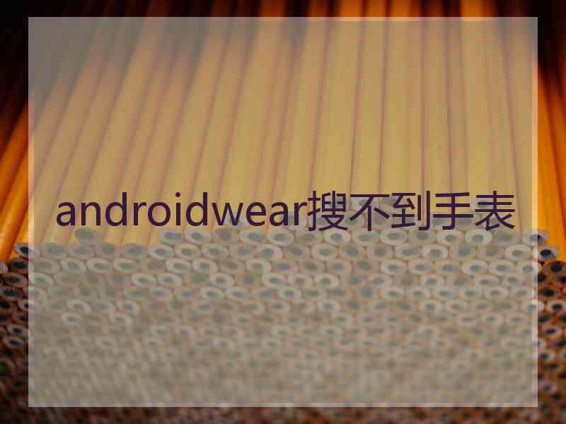 androidwear搜不到手表