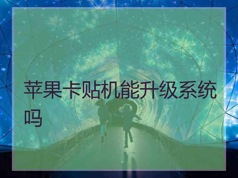 苹果卡贴机能升级系统吗