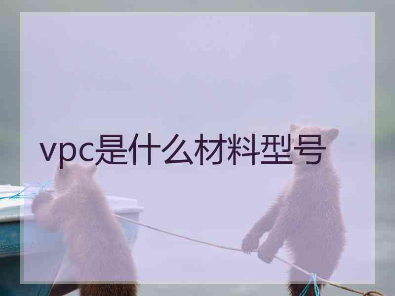 vpc是什么材料型号