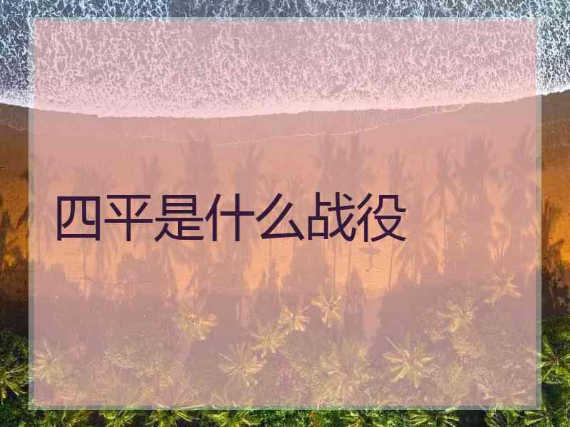 四平是什么战役