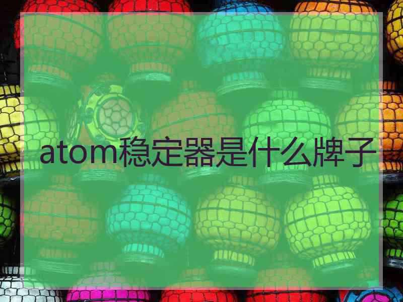 atom稳定器是什么牌子