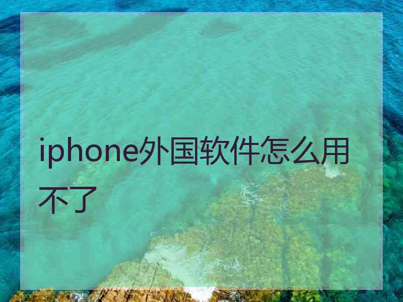 iphone外国软件怎么用不了