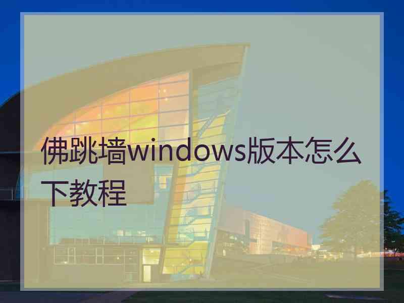 佛跳墙windows版本怎么下教程