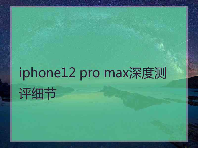 iphone12 pro max深度测评细节