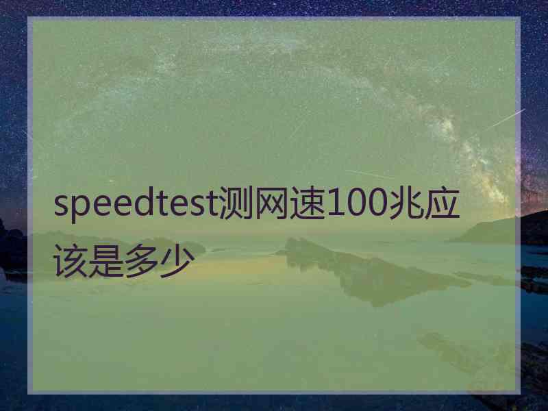 speedtest测网速100兆应该是多少