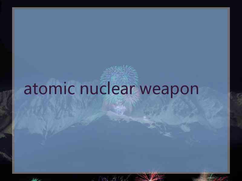 atomic nuclear weapon