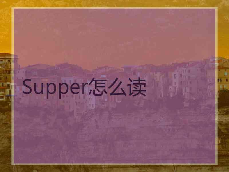 Supper怎么读