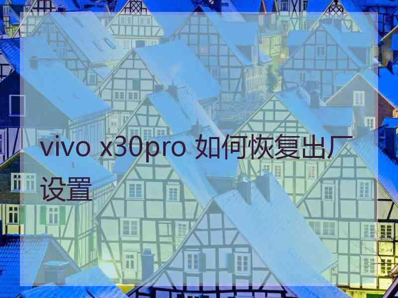 vivo x30pro 如何恢复出厂设置