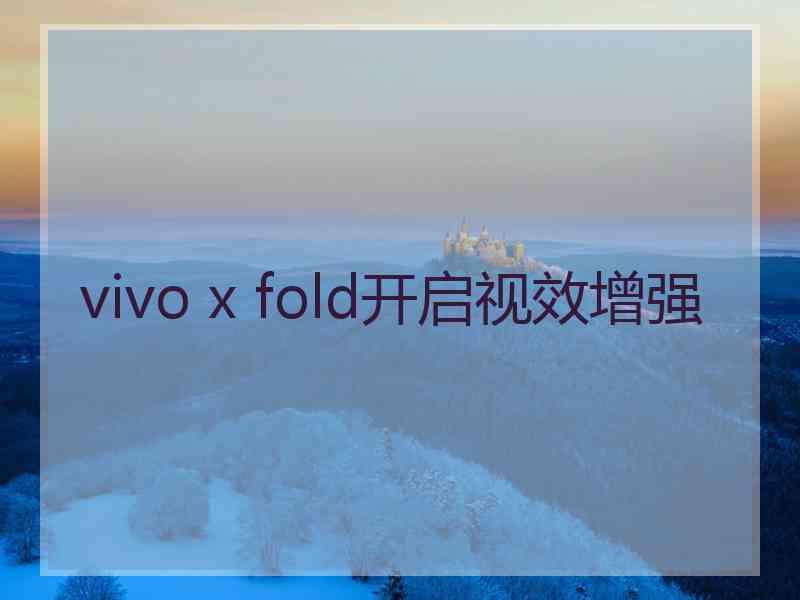 vivo x fold开启视效增强