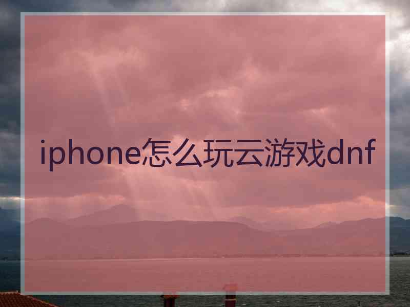 iphone怎么玩云游戏dnf