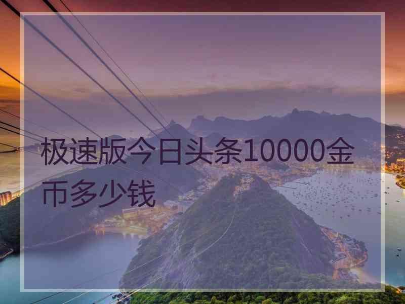 极速版今日头条10000金币多少钱