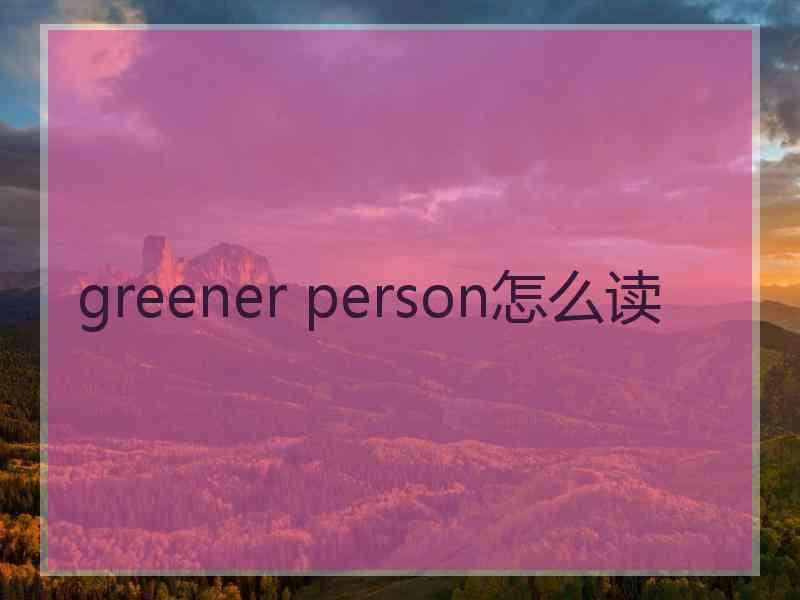 greener person怎么读