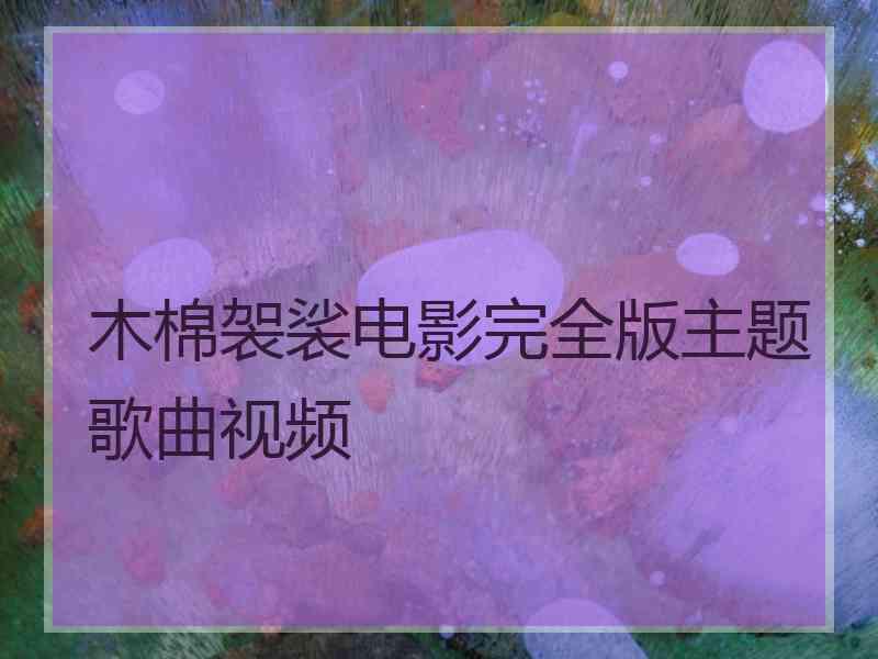 木棉袈裟电影完全版主题歌曲视频